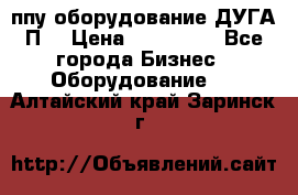 ппу оборудование ДУГА П2 › Цена ­ 115 000 - Все города Бизнес » Оборудование   . Алтайский край,Заринск г.